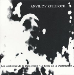 ANVIL OV KELLIPOTH - Les Corbeaux De La Dispersion / La Fosse De La Destruction MCD Experimental Music