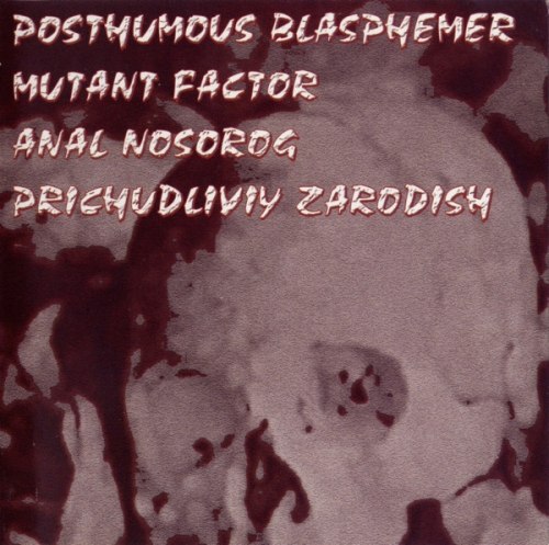 POSTHUMOUS BLASPHEMER / MUTANT FACTOR / ANAL NOSOROG / PRICHUDLIVIY ZARODISH - 4 Way Split CD Goregrind