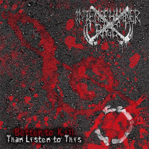 INTENSE HAMMER RAGE - Better To Kill Than Listen To This CD Goregrind