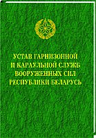 Устав гарнизонной и караульной служб Вооруженных Сил Республики Беларусь